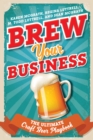 Brew Your Business : The Ultimate Craft Beer Playbook - Book