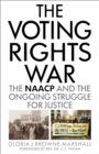 The Voting Rights War : The NAACP and the Ongoing Struggle for Justice - Book