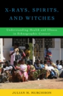 X-Rays, Spirits, and Witches : Understanding Health and Illness in Ethnographic Context - Book