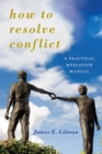 How to Resolve Conflict : A Practical Mediation Manual - Book
