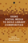 Using Social Media to Build Library Communities : A LITA Guide - Book