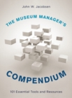 The Museum Manager's Compendium : 101 Essential Tools and Resources - Book
