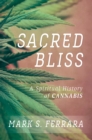 Sacred Bliss : A Spiritual History of Cannabis - Book