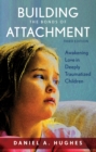 Building the Bonds of Attachment : Awakening Love in Deeply Traumatized Children - Book