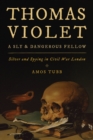 Thomas Violet, a Sly and Dangerous Fellow : Silver and Spying in Civil War London - Book
