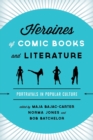 Heroines of Comic Books and Literature : Portrayals in Popular Culture - Book