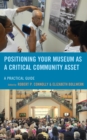 Positioning Your Museum as a Critical Community Asset : A Practical Guide - Book