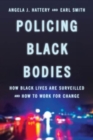 Policing Black Bodies : How Black Lives Are Surveilled and How to Work for Change - Book