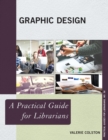 Graphic Design : A Practical Guide for Librarians - Book