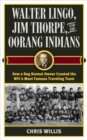 Walter Lingo, Jim Thorpe, and the Oorang Indians : How a Dog Kennel Owner Created the NFL's Most Famous Traveling Team - Book