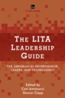 The LITA Leadership Guide : The Librarian as Entrepreneur, Leader, and Technologist - Book