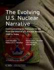 The Evolving U.S. Nuclear Narrative : Communicating the Rationale for the Role and Value of U.S. Nuclear Weapons, 1989 to Today - Book