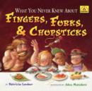What You Never Knew About Fingers, Forks, & Chopsticks - Book