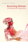 Becoming Women : The Embodied Self in Image Culture - Book