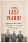 The Last Plague : Spanish Influenza and the Politics of Public Health in Canada - Book