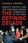 The Defining Decade : Identity, Politics, and the Canadian Jewish Community in the 1960s - Book