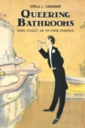 Queering Bathrooms : Gender, Sexuality, and the Hygienic Imagination - Book