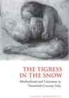 Tigress in the Snow : Motherhood and Literature in Twentieth-Century Italy - Book