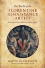 The World of the Florentine Renaissance Artist : Projects and Patrons, Workshop and Art Market - Book