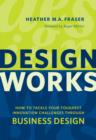 Design Works : How to Tackle Your Toughest Innovation Challenges through Business Design - Book