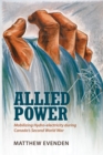 Allied Power : Mobilizing Hydro-electricity during Canada's Second World War - eBook