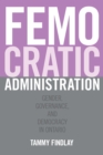 Femocratic Administration : Gender, Governance, and Democracy in Ontario - eBook