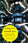Exhibiting the German Past : Museums, Film, and Musealization - eBook