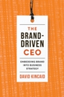 The Brand-Driven CEO : Embedding Brand into Business Strategy - eBook