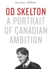 O.D. Skelton : A Portrait of Canadian Ambition - eBook