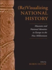 (Re)Visualizing National History : Museums and National Identities in Europe in the New Millennium - Book