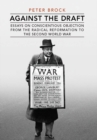 Against the Draft : Essays on Conscientious Objection from the Radical Reformation to the Second World War - eBook