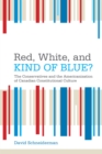 Red, White, and Kind of Blue? : The Conservatives and the Americanization of Canadian Constitutional Culture - eBook