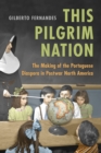 This Pilgrim Nation : The Making of the Portuguese Diaspora in Postwar North America - Book