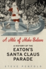 A Mile of Make-Believe : A History of the Eaton's Santa Claus Parade - eBook