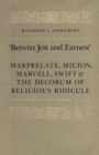 'Betwixt Jest and Earnest' : Marprelate, Milton, Marvell, Swift & the Decorum of Religious Ridicule - eBook