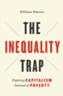 The Inequality Trap : Fighting Capitalism Instead of Poverty - Book