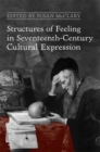 Structures of Feeling in Seventeenth-Century Cultural Expression - Book