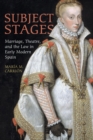 Subject Stages : Marriage, Theatre and the Law in Early Modern Spain - Book