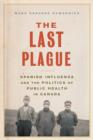 The Last Plague : Spanish Influenza and the Politics of Public Health in Canada - Book
