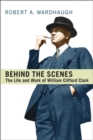 Behind the Scenes : The Life and Work of William Clifford Clark - Book