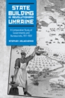 State Building in Revolutionary Ukraine : A Comparative Study of Governments and Bureaucrats, 1917-1922 - Book