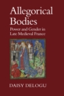 Allegorical Bodies : Power and Gender in Late Medieval France - Book