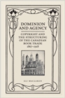Dominion and Agency : Copyright and the Structuring of the Canadian Book Trade, 1867-1918 - Book