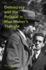 Democracy and the Political in Max Weber's Thought - Book