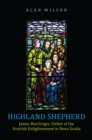Highland Shepherd : James Macgregor, Father of the Scottish Enlightenment in Nova Scotia - Book
