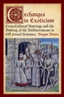 Exchanges in Exoticism : Cross-Cultural Marriage and the Making of the Mediterranean in Old French Romance - Book