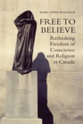 Free to Believe : Rethinking Freedom of Conscience and Religion in Canada - Book