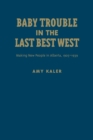 Baby Trouble in the Last Best West : Making New People in Alberta, 1905-1939 - Book