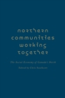Northern Communities Working Together : The Social Economy of Canada's North - Book