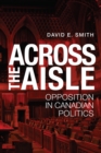Across the Aisle : Opposition in Canadian Politics - Book